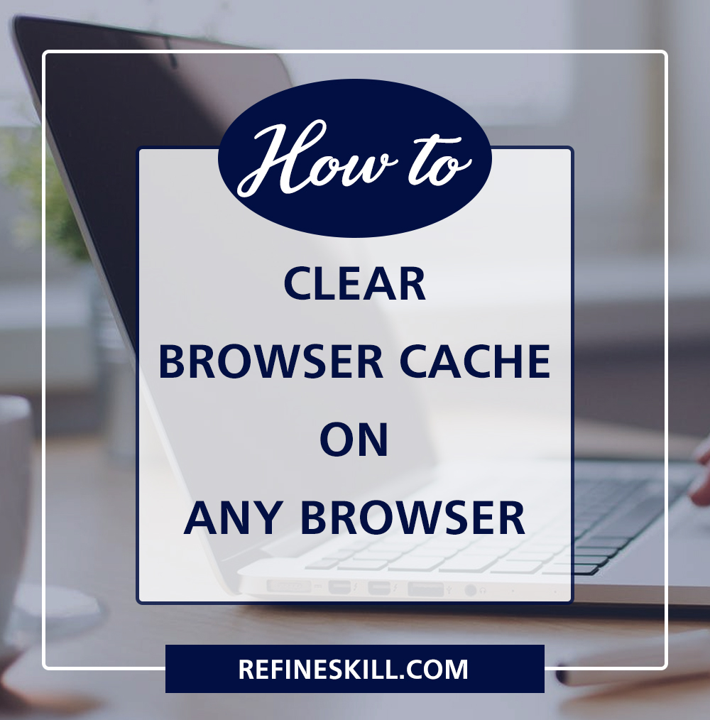 How to clear browser cache on any browser easily?